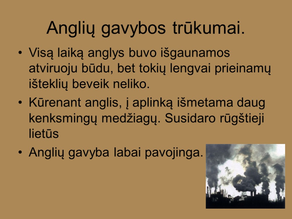 Anglių gavybos trūkumai. Visą laiką anglys buvo išgaunamos atviruoju būdu, bet tokių lengvai prieinamų